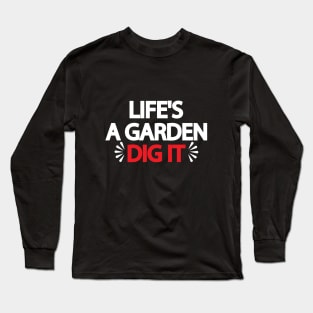 Life's A Garden Dig It Long Sleeve T-Shirt